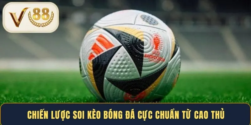 chien-luoc-soi-keo-bong-da-cuc-chuan-tu-cao-thu