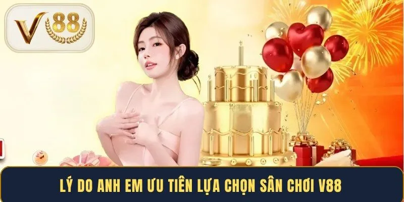 Lý do anh em ưu tiên lựa chọn sân chơi V88
