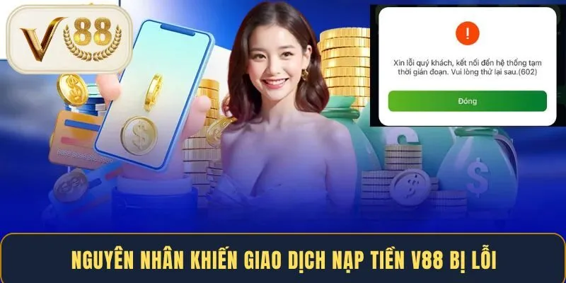 Nguyên nhân khiến giao dịch nạp tiền V88 bị lỗi