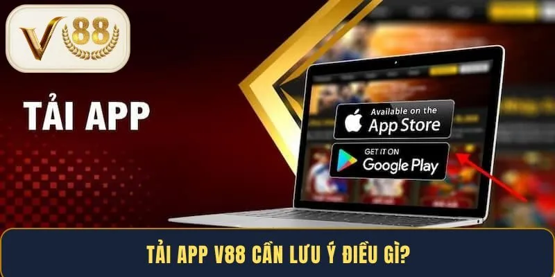 Tải app V88 cần lưu ý điều gì?